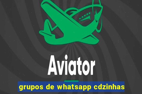 grupos de whatsapp cdzinhas