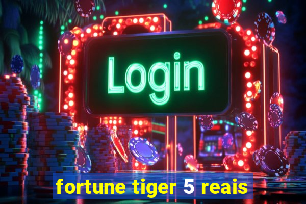 fortune tiger 5 reais