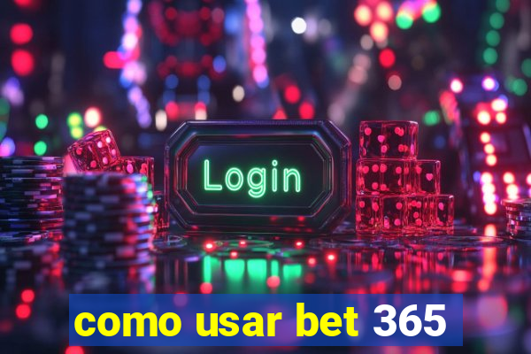 como usar bet 365