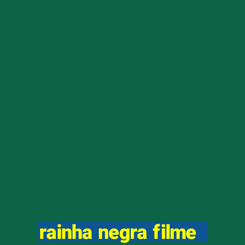 rainha negra filme