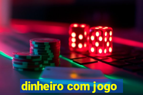 dinheiro com jogo