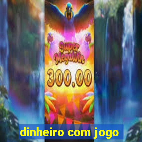 dinheiro com jogo