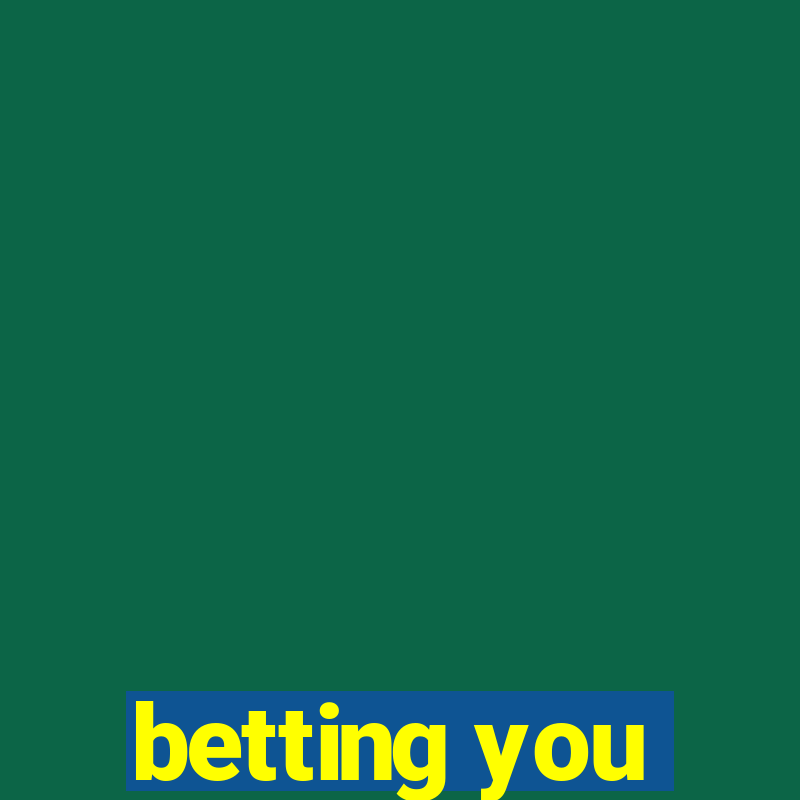 betting you