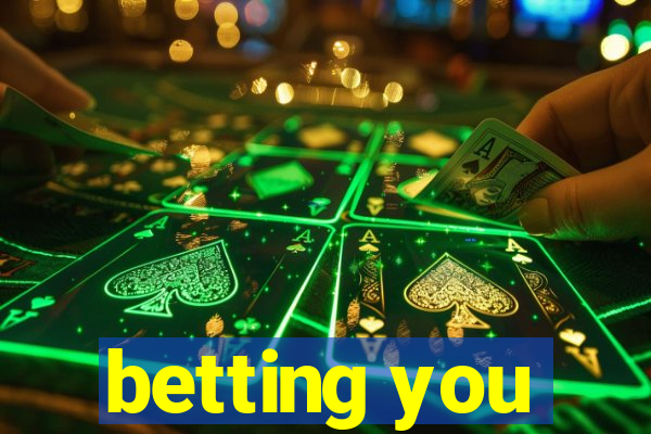 betting you