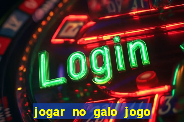 jogar no galo jogo do bicho