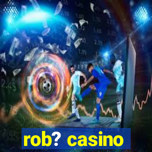 rob? casino