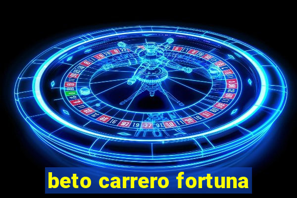 beto carrero fortuna