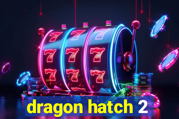 dragon hatch 2