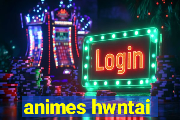 animes hwntai