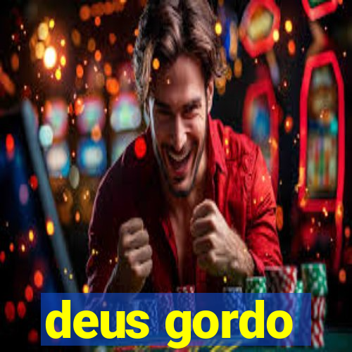 deus gordo