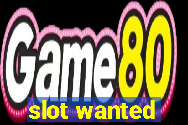 slot wanted