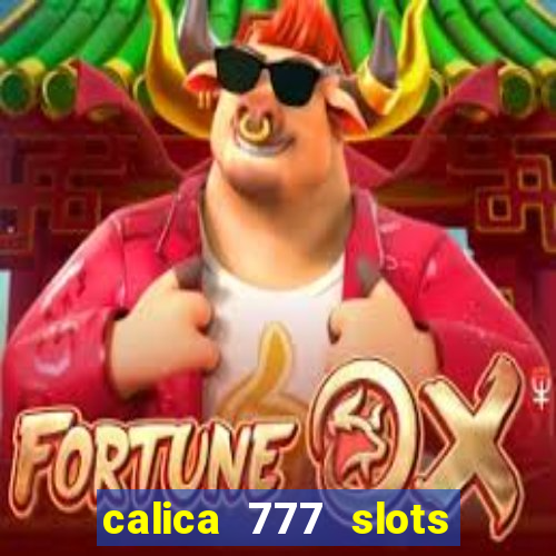 calica 777 slots paga mesmo