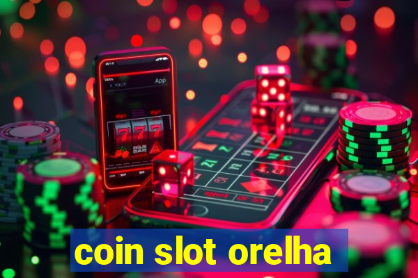 coin slot orelha