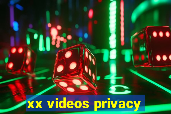 xx videos privacy