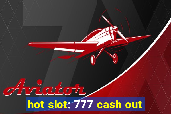 hot slot: 777 cash out