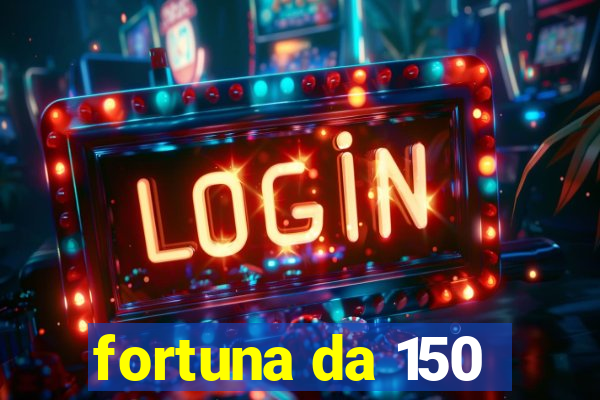 fortuna da 150