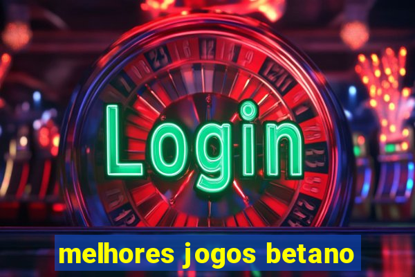 melhores jogos betano