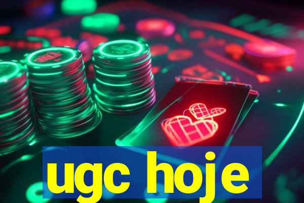 ugc hoje