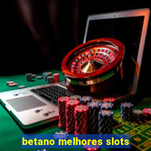 betano melhores slots