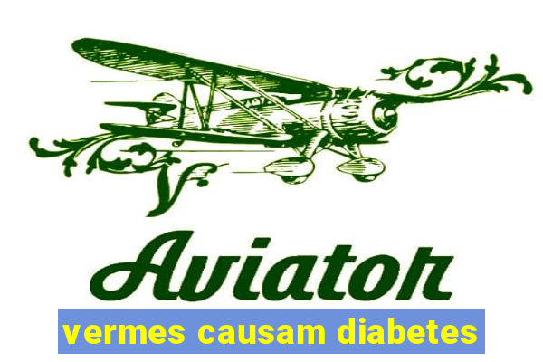 vermes causam diabetes