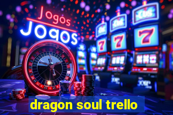 dragon soul trello