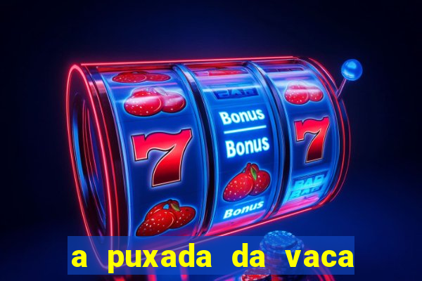 a puxada da vaca do jogo do bicho