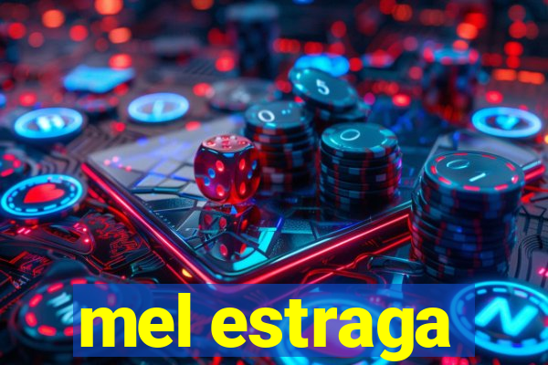 mel estraga