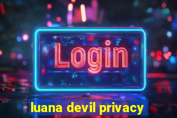 luana devil privacy