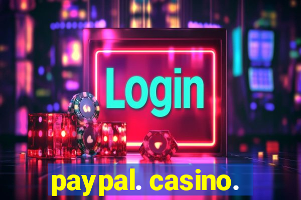 paypal. casino.