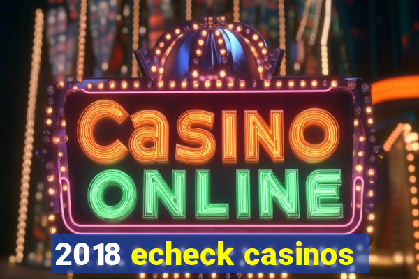 2018 echeck casinos