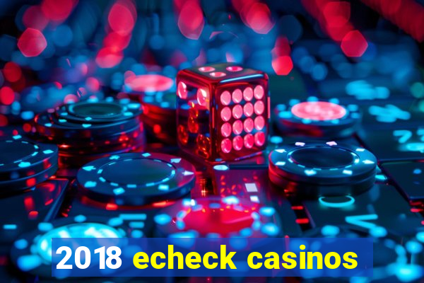 2018 echeck casinos