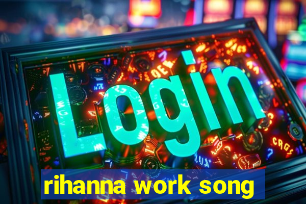 rihanna work song