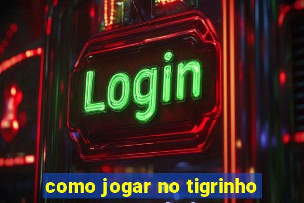 como jogar no tigrinho