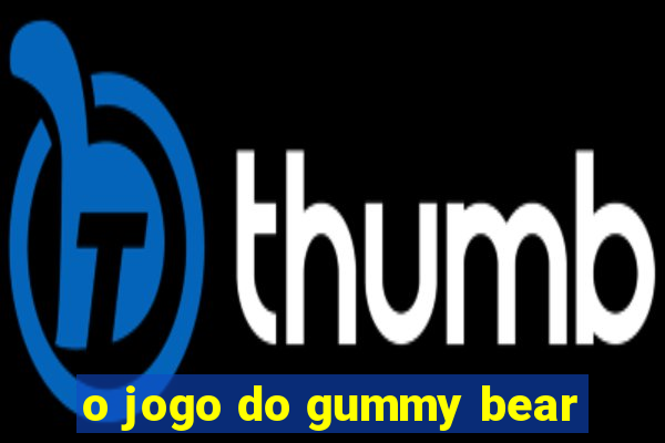 o jogo do gummy bear