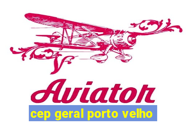 cep geral porto velho