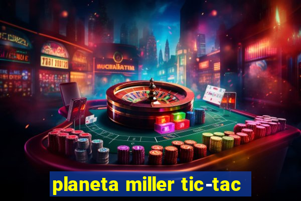 planeta miller tic-tac