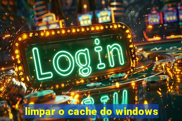 limpar o cache do windows