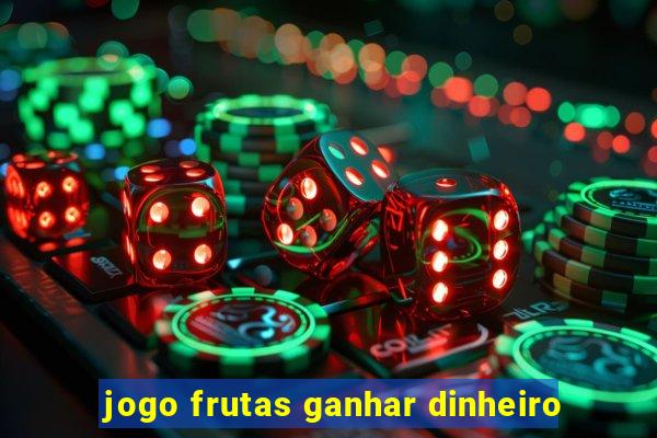 jogo frutas ganhar dinheiro