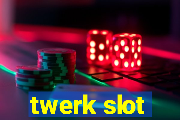 twerk slot