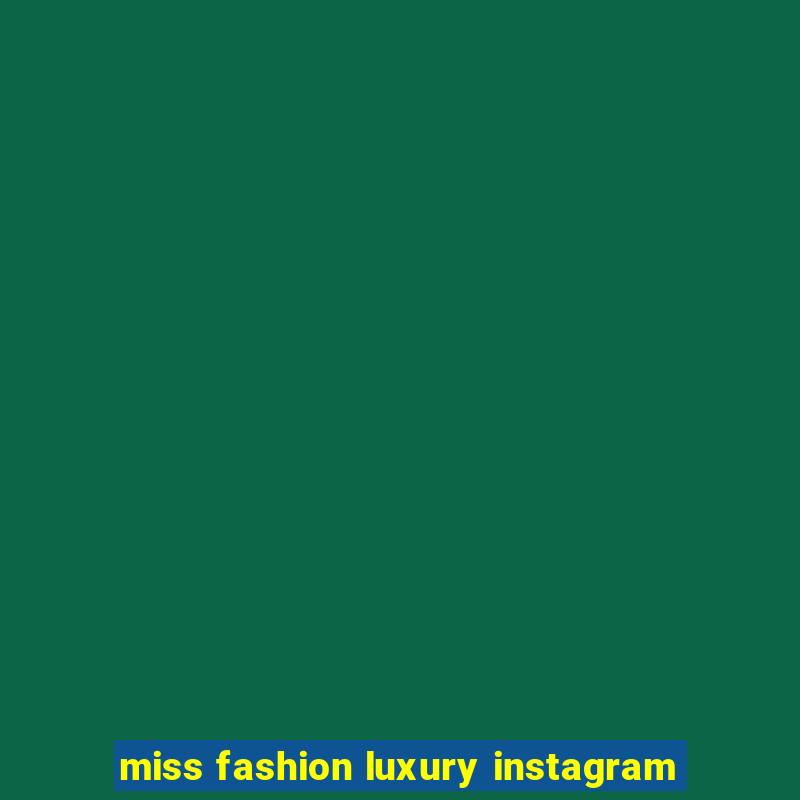 miss fashion luxury instagram