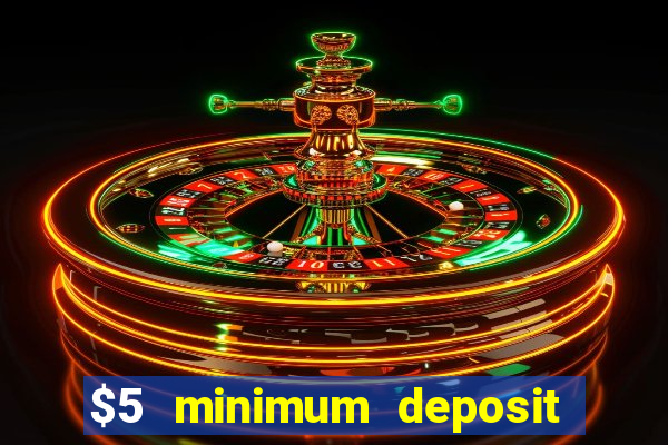 $5 minimum deposit mobile casino