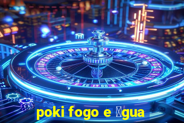 poki fogo e 谩gua