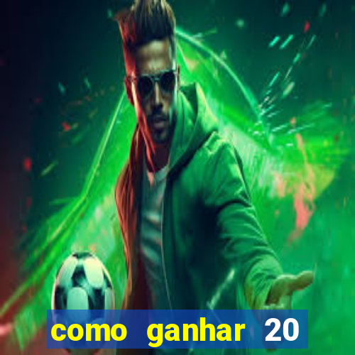 como ganhar 20 reais grátis