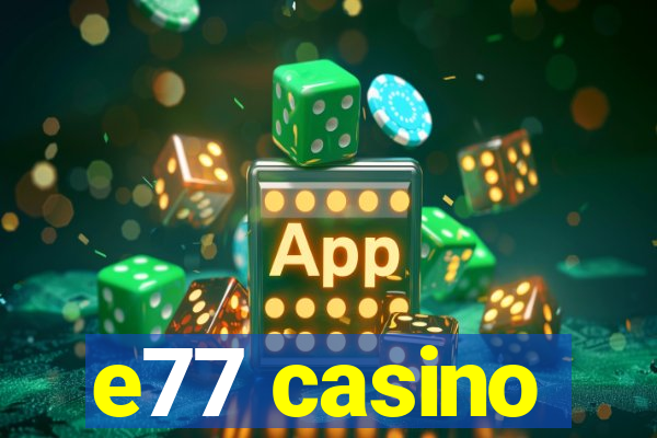 e77 casino