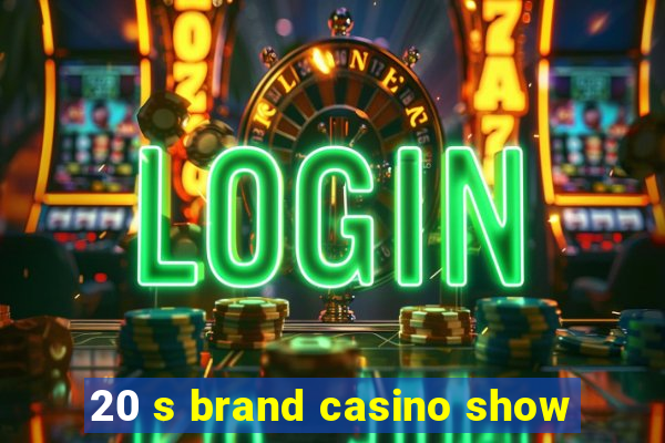 20 s brand casino show