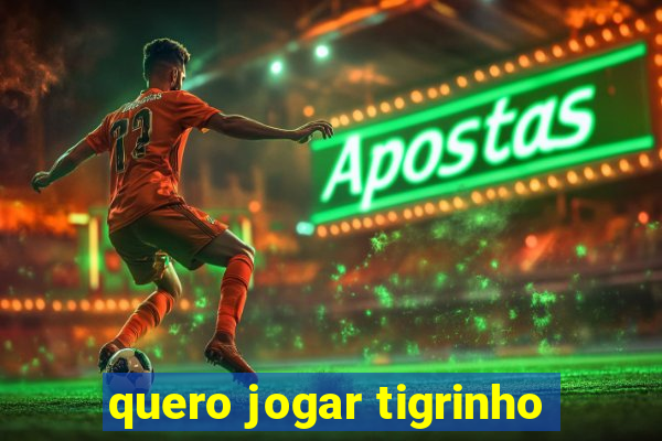 quero jogar tigrinho