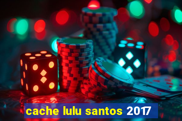 cache lulu santos 2017