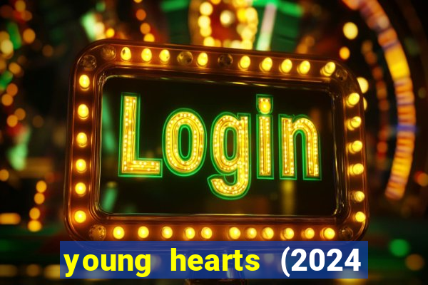 young hearts (2024 assistir online gratis)