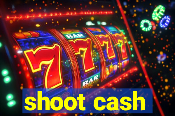 shoot cash