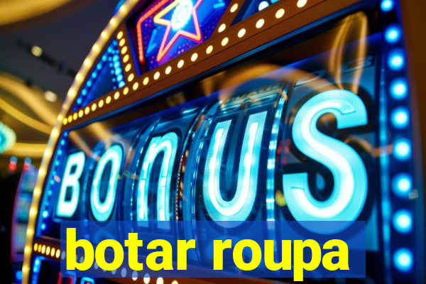 botar roupa